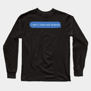 I can't I have soil science Long Sleeve T-Shirt